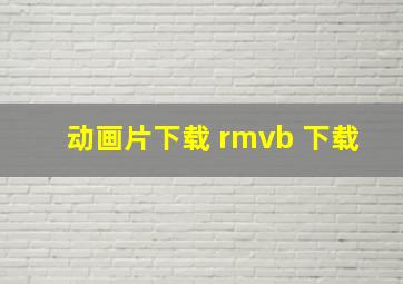 动画片下载 rmvb 下载